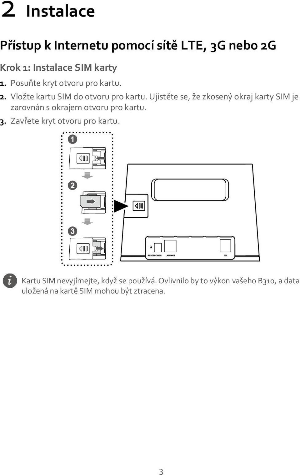 Ujistěte se, že zkosený okraj karty SIM je zarovnán s okrajem otvoru pro kartu. 3.