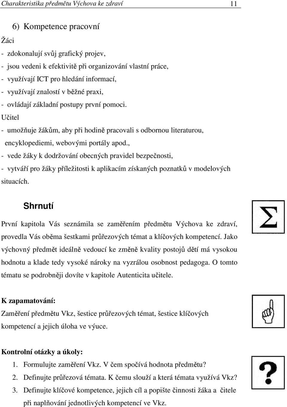 Učitel - umožňuje žákům, aby při hodině pracovali s odbornou literaturou, encyklopediemi, webovými portály apod.