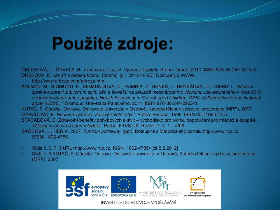 Národní zpráva o zdraví a životním stylu dětí a školáků na základě mezinárodního výzkumu uskutečněného v roce 2010 v rámci mezinárodního projektu Health Behaviour in School-aged Children: WHO