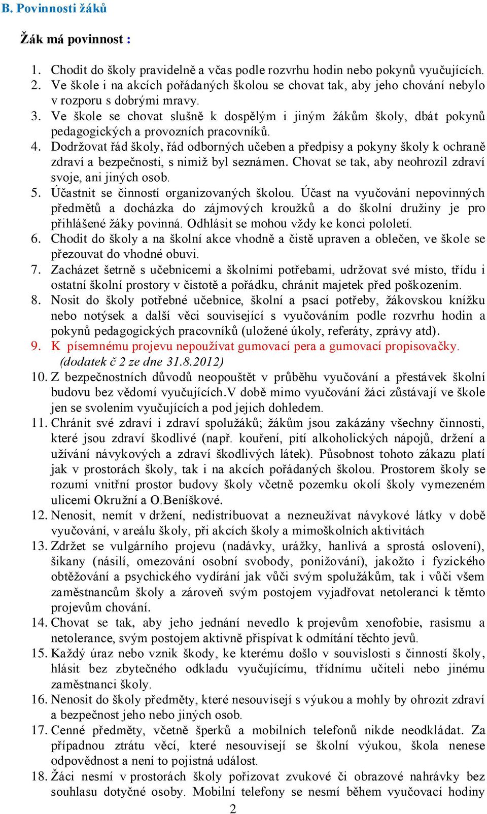 Ve škole se chovat slušně k dospělým i jiným žákům školy, dbát pokynů pedagogických a provozních pracovníků. 4.