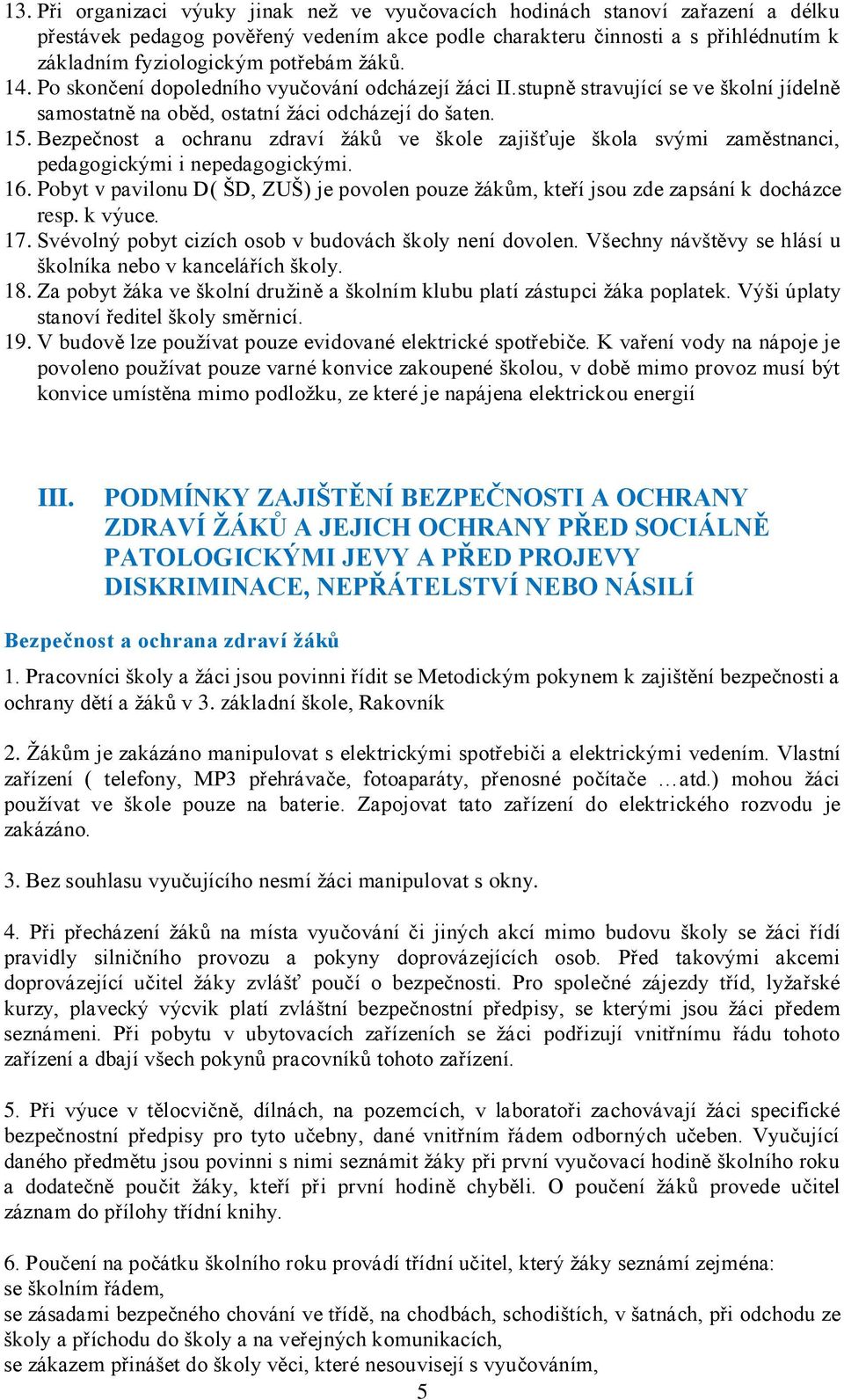 Bezpečnost a ochranu zdraví žáků ve škole zajišťuje škola svými zaměstnanci, pedagogickými i nepedagogickými. 16.