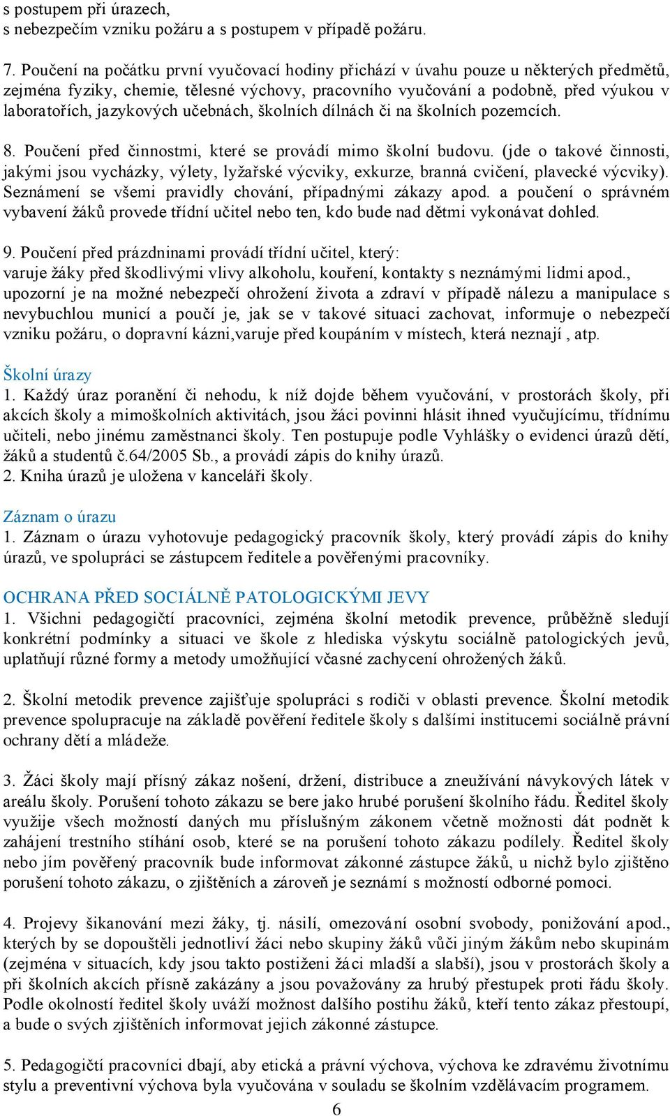 učebnách, školních dílnách či na školních pozemcích. 8. Poučení před činnostmi, které se provádí mimo školní budovu.