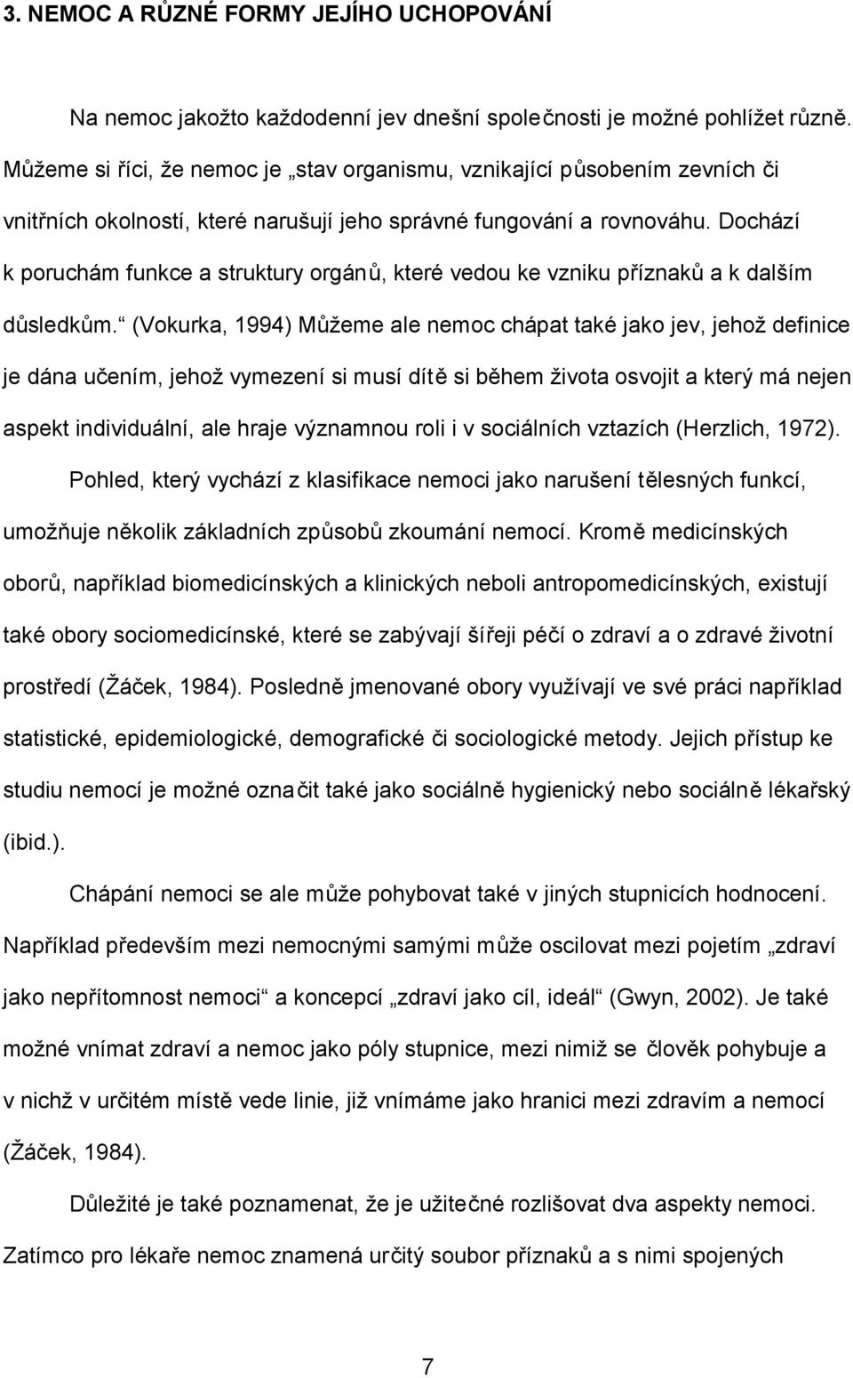 Dochází k poruchám funkce a struktury orgánů, které vedou ke vzniku příznaků a k dalším důsledkům.