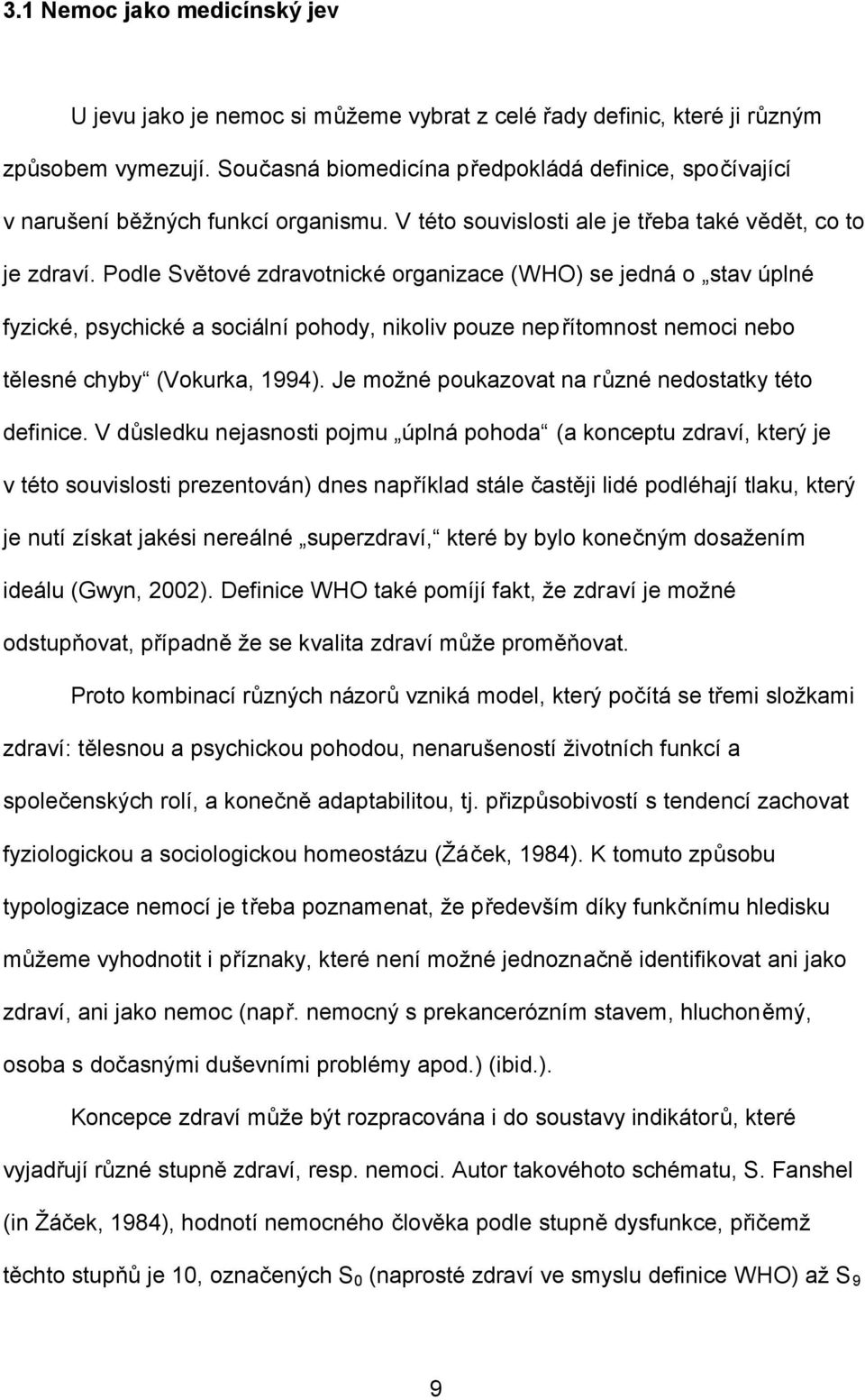 Podle Světové zdravotnické organizace (WHO) se jedná o stav úplné fyzické, psychické a sociální pohody, nikoliv pouze nepřítomnost nemoci nebo tělesné chyby (Vokurka, 1994).