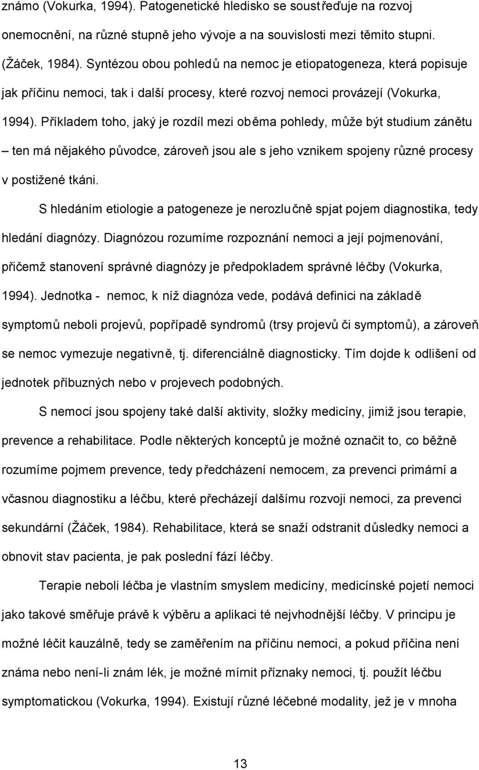 Příkladem toho, jaký je rozdíl mezi oběma pohledy, může být studium zánětu ten má nějakého původce, zároveň jsou ale s jeho vznikem spojeny různé procesy v postižené tkáni.