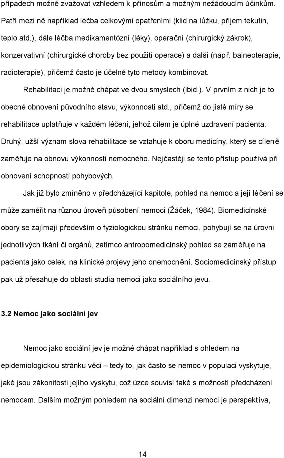 balneoterapie, radioterapie), přičemž často je účelné tyto metody kombinovat. Rehabilitaci je možné chápat ve dvou smyslech (ibid.). V prvním z nich je to obecně obnovení původního stavu, výkonnosti atd.