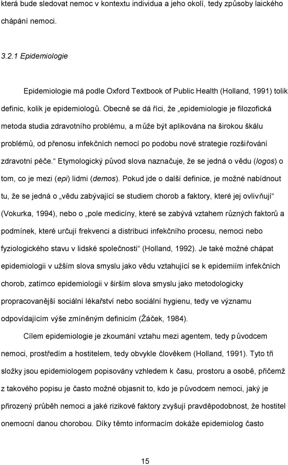 Obecně se dá říci, že epidemiologie je filozofická metoda studia zdravotního problému, a může být aplikována na širokou škálu problémů, od přenosu infekčních nemocí po podobu nové strategie