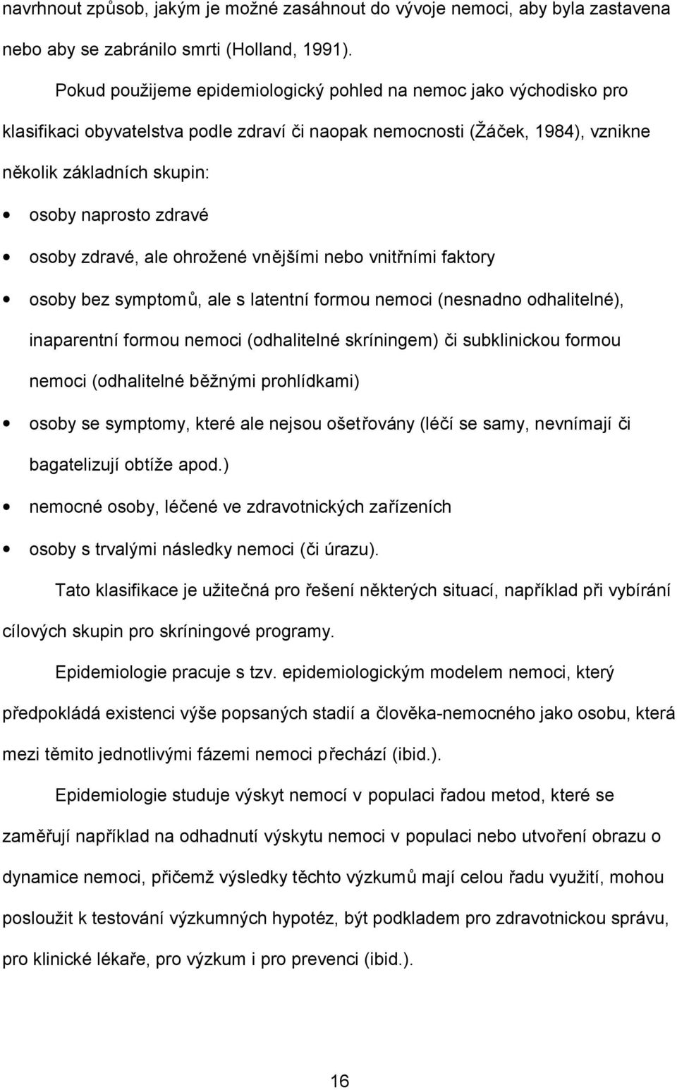 osoby zdravé, ale ohrožené vnějšími nebo vnitřními faktory osoby bez symptomů, ale s latentní formou nemoci (nesnadno odhalitelné), inaparentní formou nemoci (odhalitelné skríningem) či subklinickou