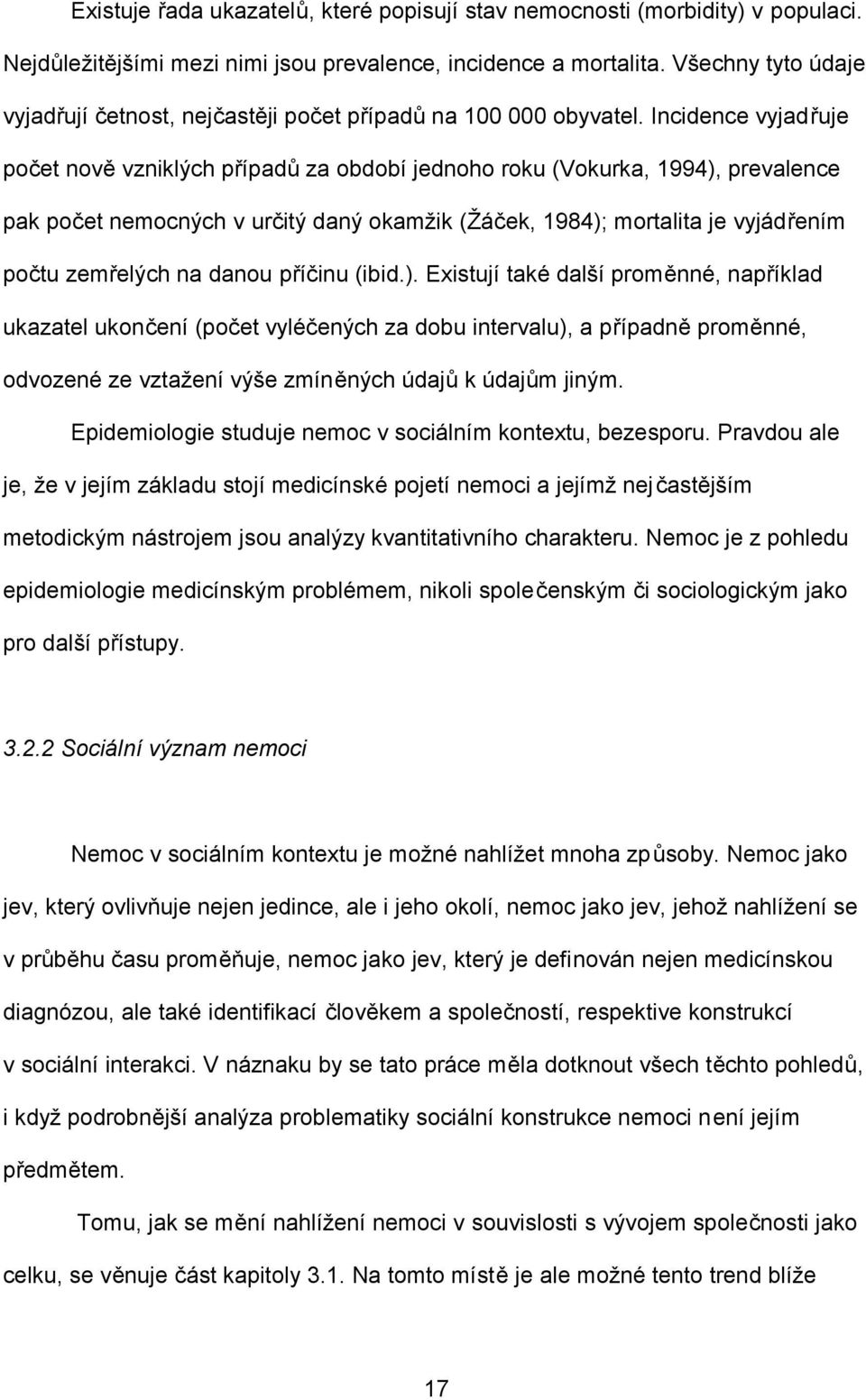 Incidence vyjadřuje počet nově vzniklých případů za období jednoho roku (Vokurka, 1994), prevalence pak počet nemocných v určitý daný okamžik (Žáček, 1984); mortalita je vyjádřením počtu zemřelých na