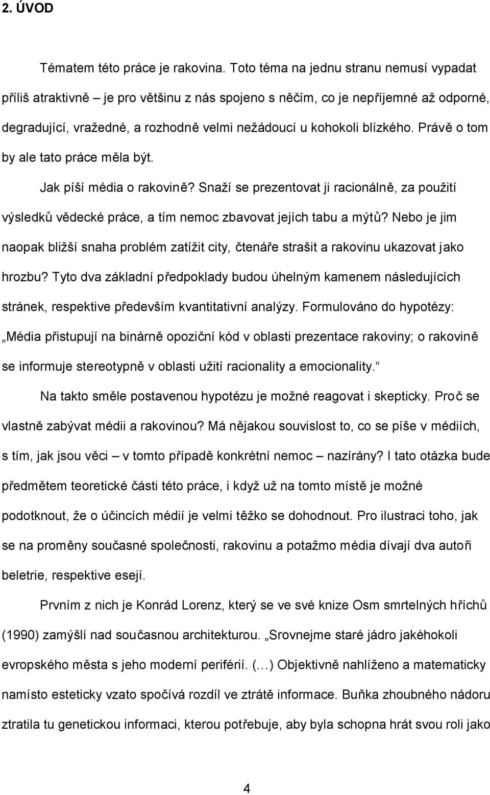 Právě o tom by ale tato práce měla být. Jak píší média o rakovině? Snaží se prezentovat ji racionálně, za použití výsledků vědecké práce, a tím nemoc zbavovat jejích tabu a mýtů?