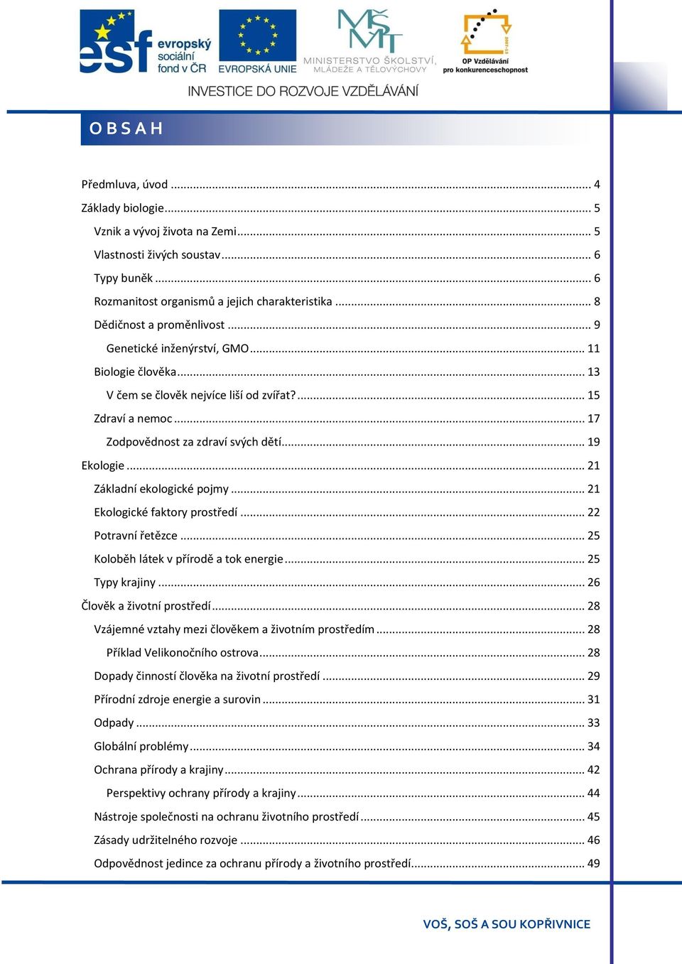 .. 19 Ekologie... 21 Základní ekologické pojmy... 21 Ekologické faktory prostředí... 22 Potravní řetězce... 25 Koloběh látek v přírodě a tok energie... 25 Typy krajiny... 26 Člověk a životní prostředí.