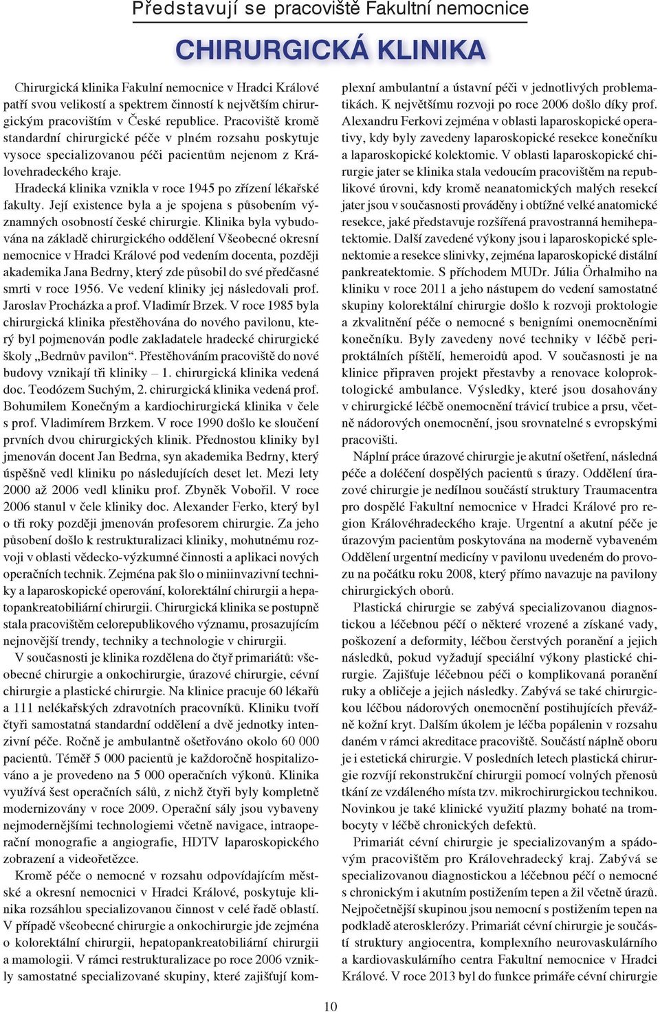 Hradecká klinika vznikla v roce 1945 po zřízení lékařské fakulty. Její existence byla a je spojena s působením významných osobností české chirurgie.