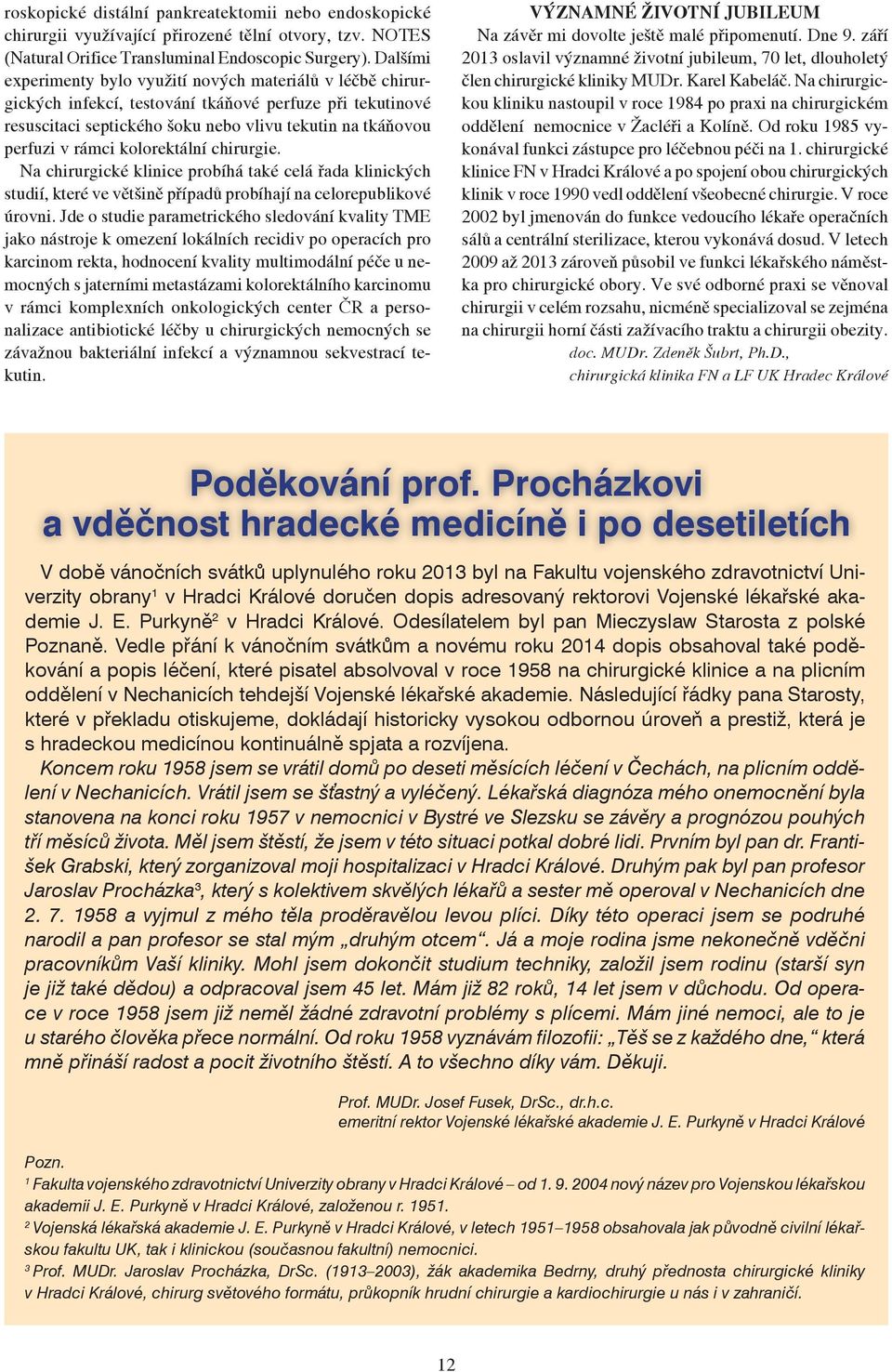 kolorektální chirurgie. Na chirurgické klinice probíhá také celá řada klinických studií, které ve většině případů probíhají na celorepublikové úrovni.