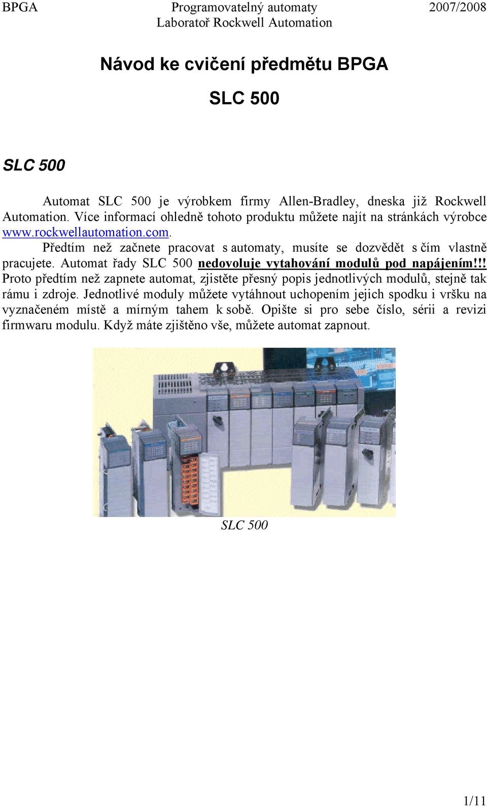 Předtím než začnete pracovat s automaty, musíte se dozvědět s čím vlastně pracujete. Automat řady SLC 500 nedovoluje vytahování modulů pod napájením!