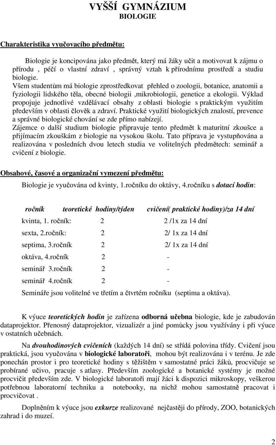 Výklad propojuje jednotlivé vzdělávací obsahy z oblasti biologie s praktickým využitím především v oblasti člověk a zdraví.