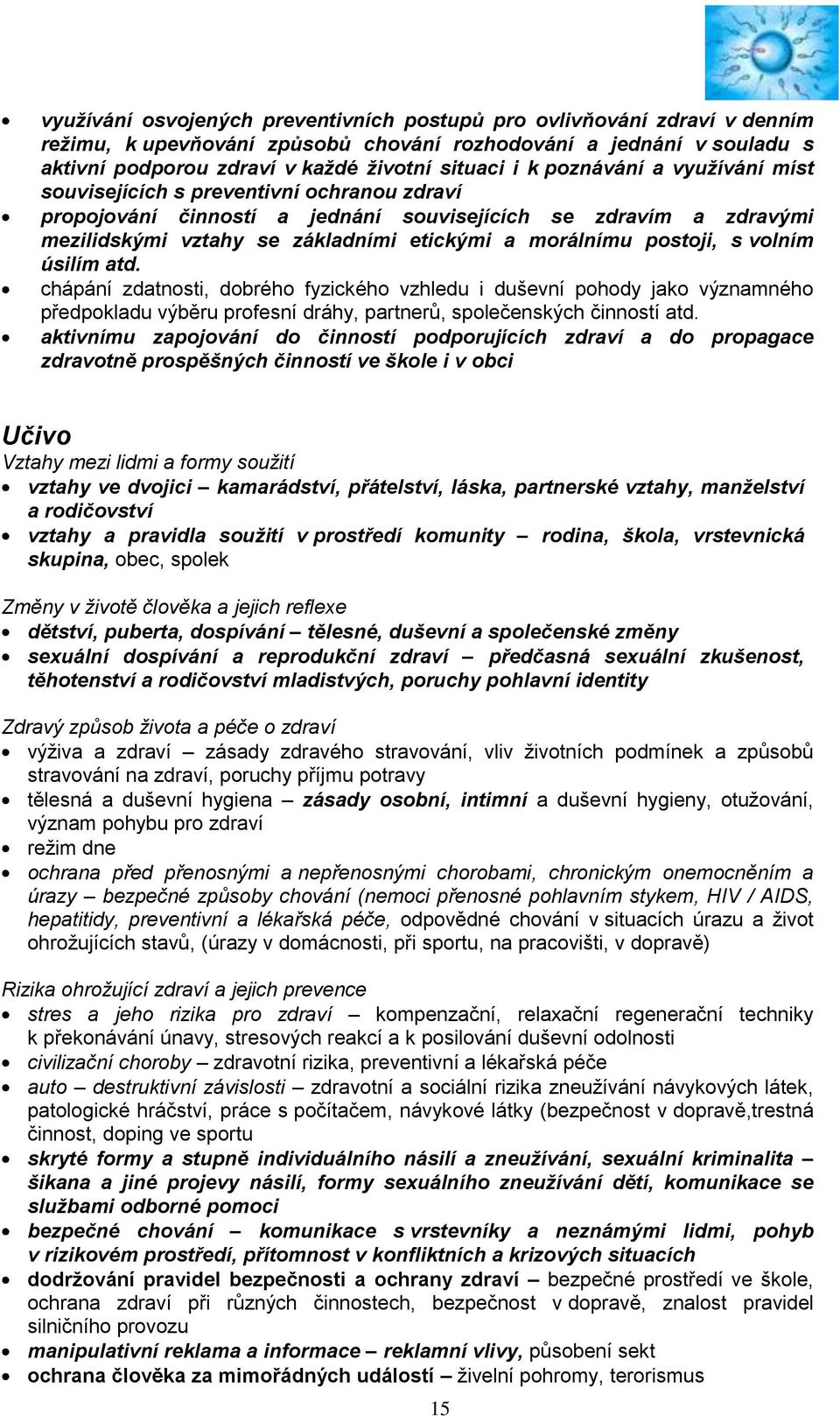 postoji, s volním úsilím atd. chápání zdatnosti, dobrého fyzického vzhledu i duševní pohody jako významného předpokladu výběru profesní dráhy, partnerů, společenských činností atd.