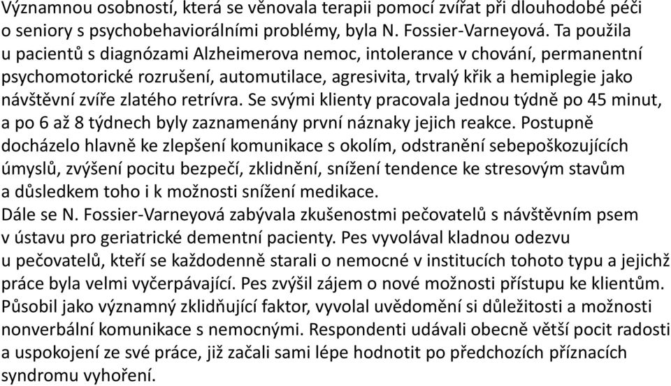 retrívra. Se svými klienty pracovala jednou týdně po 45 minut, a po 6 až 8 týdnech byly zaznamenány první náznaky jejich reakce.