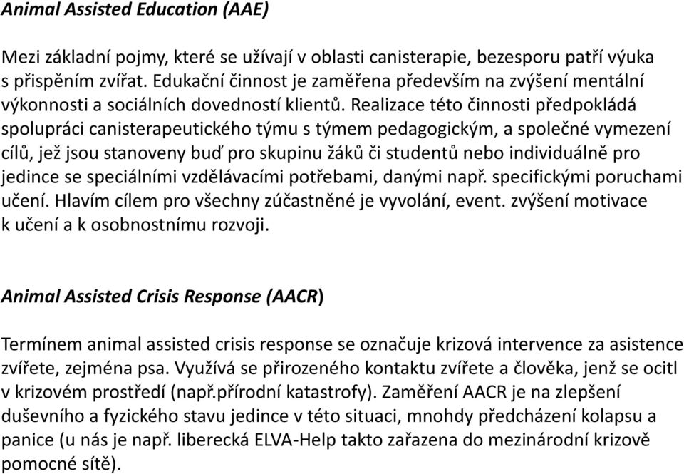 Realizace této činnosti předpokládá spolupráci canisterapeutického týmu s týmem pedagogickým, a společné vymezení cílů, jež jsou stanoveny buď pro skupinu žáků či studentů nebo individuálně pro