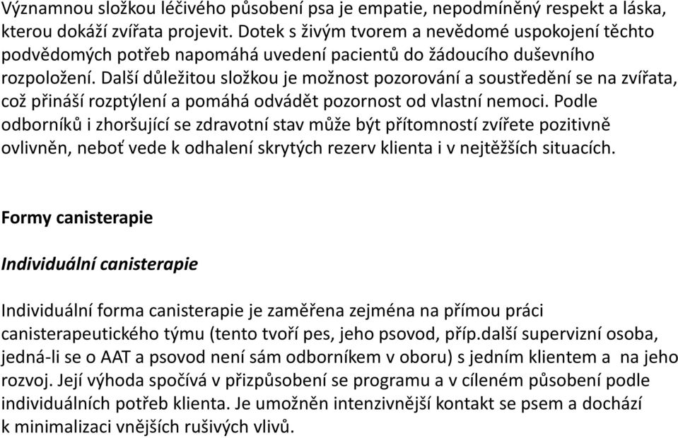 Další důležitou složkou je možnost pozorování a soustředění se na zvířata, což přináší rozptýlení a pomáhá odvádět pozornost od vlastní nemoci.