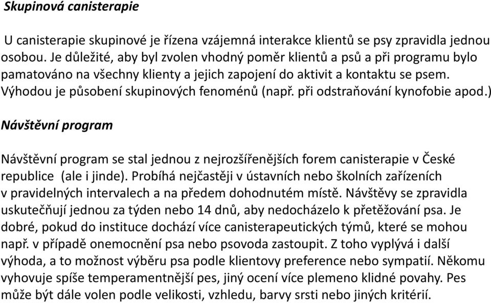 Výhodou je působení skupinových fenoménů (např. při odstraňování kynofobie apod.