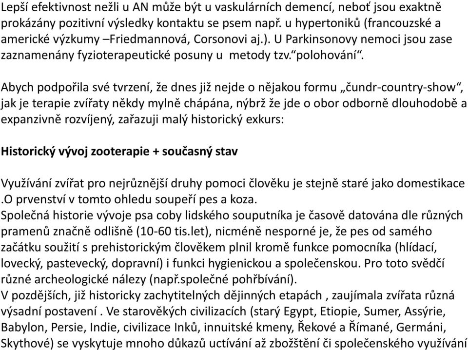 Abych podpořila své tvrzení, že dnes již nejde o nějakou formu čundr-country-show, jak je terapie zvířaty někdy mylně chápána, nýbrž že jde o obor odborně dlouhodobě a expanzivně rozvíjený, zařazuji