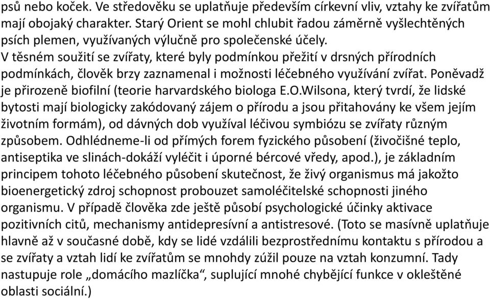 V těsném soužití se zvířaty, které byly podmínkou přežití v drsných přírodních podmínkách, člověk brzy zaznamenal i možnosti léčebného využívání zvířat.