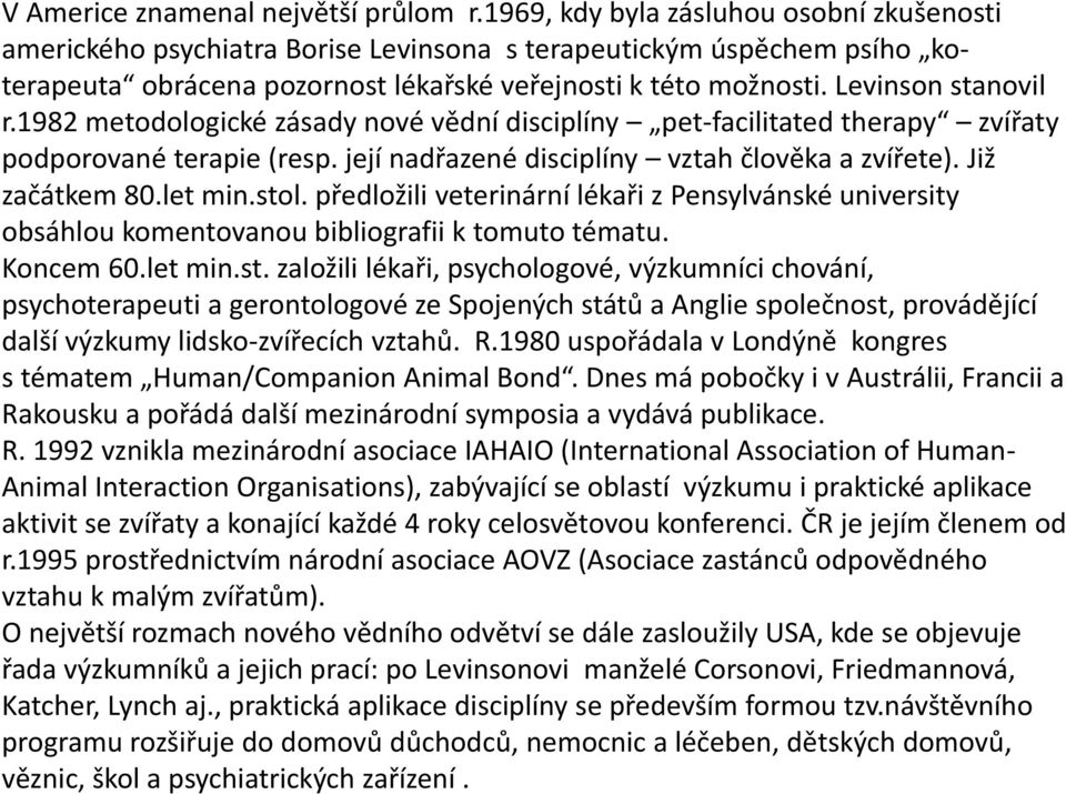 1982 metodologické zásady nové vědní disciplíny pet-facilitated therapy zvířaty podporované terapie (resp. její nadřazené disciplíny vztah člověka a zvířete). Již začátkem 80.let min.stol.