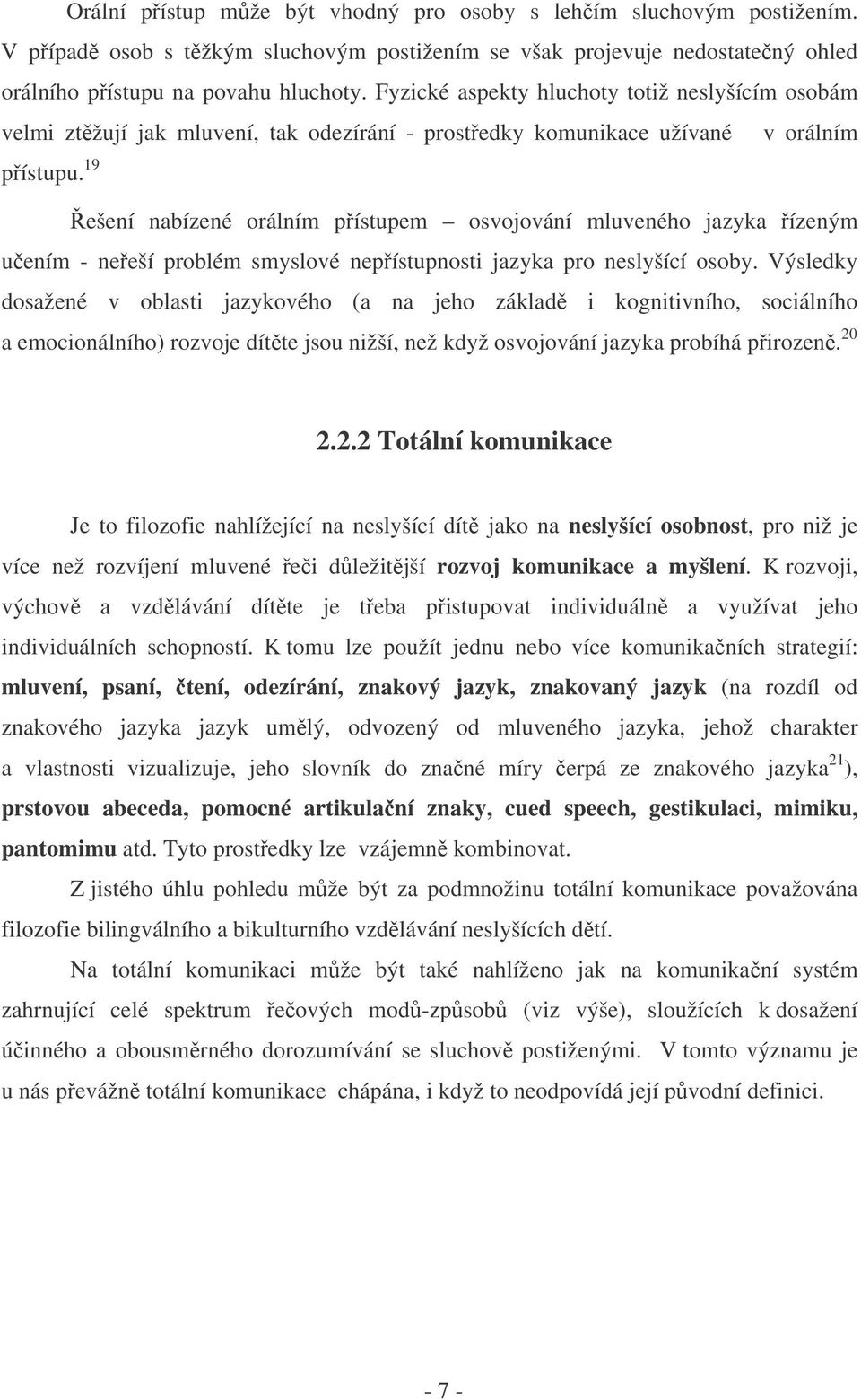 19 ešení nabízené orálním pístupem osvojování mluveného jazyka ízeným uením - neeší problém smyslové nepístupnosti jazyka pro neslyšící osoby.