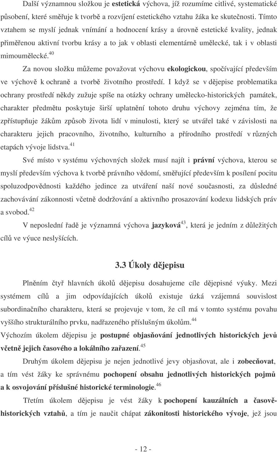 40 Za novou složku mžeme považovat výchovu ekologickou, spoívající pedevším ve výchov k ochran a tvorb životního prostedí.