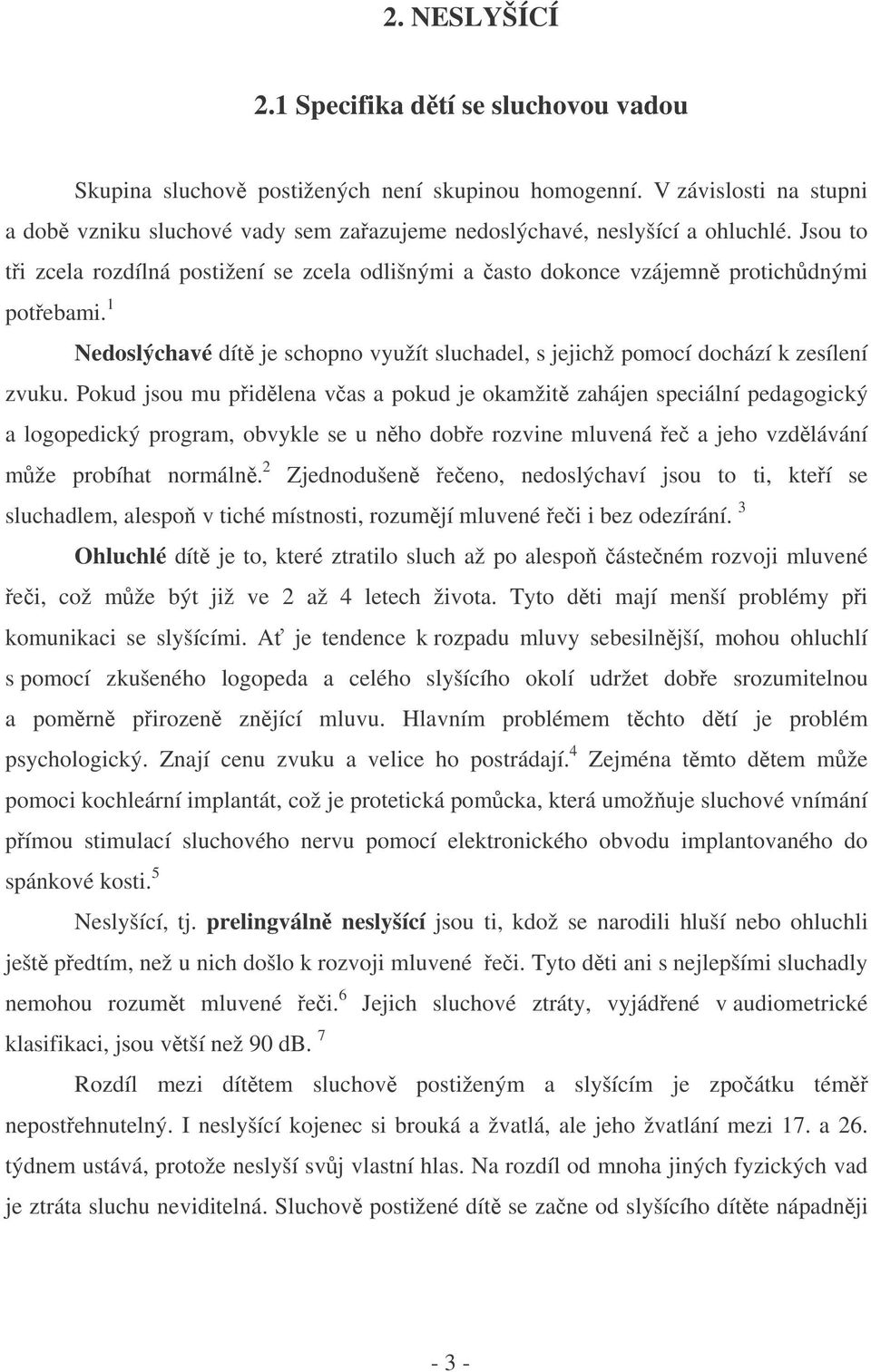 1 Nedoslýchavé dít je schopno využít sluchadel, s jejichž pomocí dochází k zesílení zvuku.