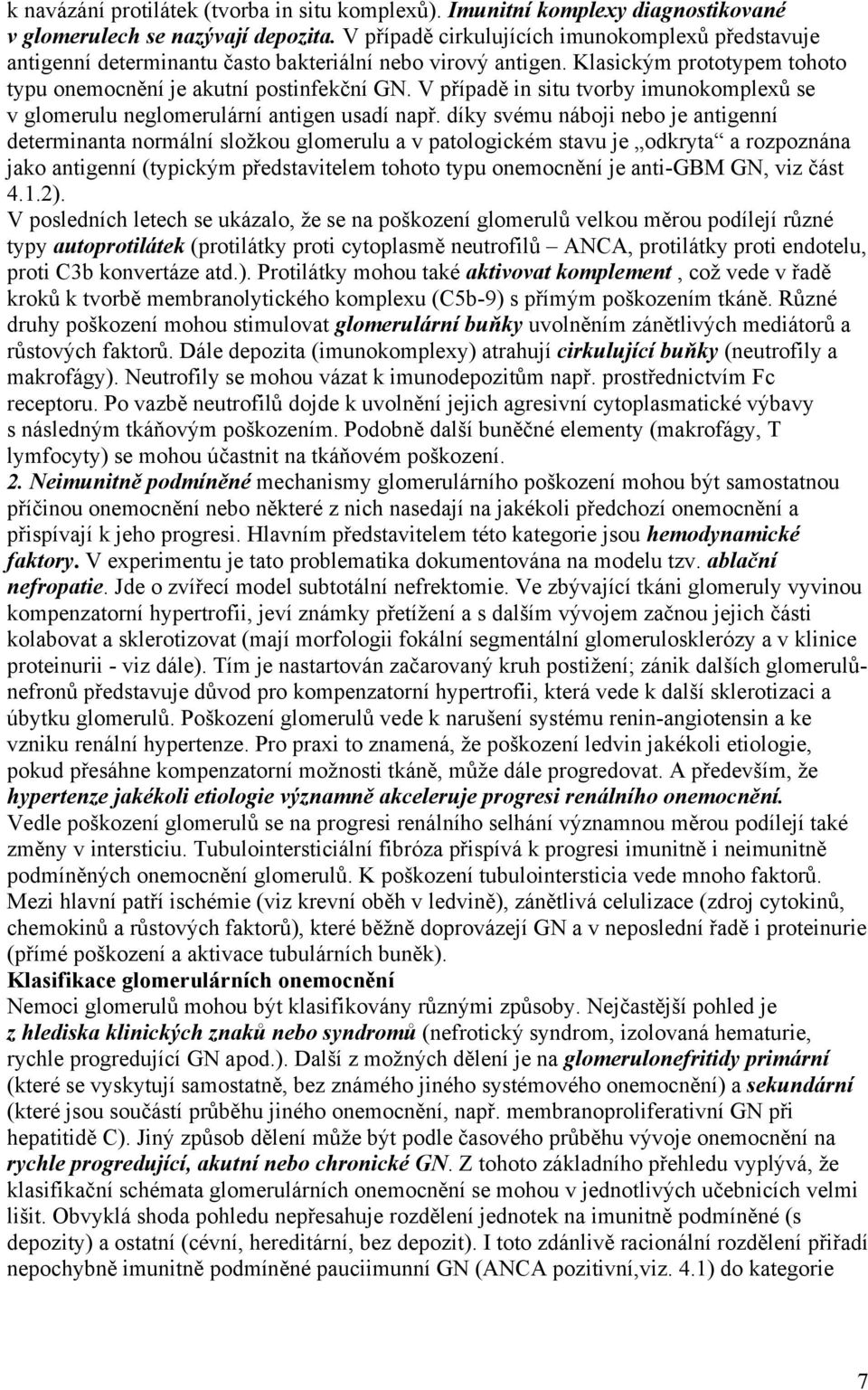 V případě in situ tvorby imunokomplexů se v glomerulu neglomerulární antigen usadí např.