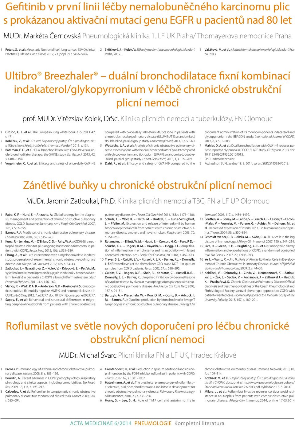 Kolek, V: Základy moderní pneumoonkologie. Maxdorf, Praha, 2012. 3 Vašáková, M., et al.: Moderní farmakoterapie v onkologii, Maxdorf, Praha, 2013.