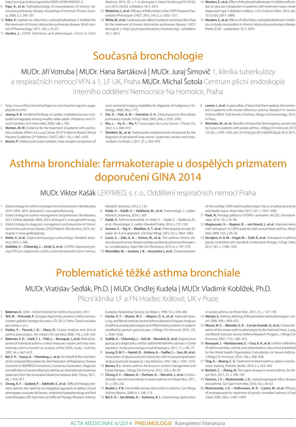 British Journal of Pharmacology, 2011, 163, s. 53 67. 11 Vestbo, J.: COPD: Definition and phenotypes. Clinics in Chest Medicine, 2014, 35, s. 1 6, dostupné z: http://dx.doi.org/10.1016/j. ccm.2013.10.010, vyhledáno 18.