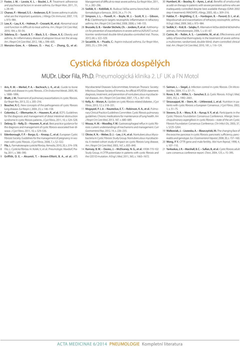 Am J Respir Crit Care Med, 2010, 184, s. 50 56. 24 Sideleva, O. Suratt, B. T. Black, S. E. Dixon, A. E.: Obesity and asthma. An inflammatory disease of adopose tissue not the airway.