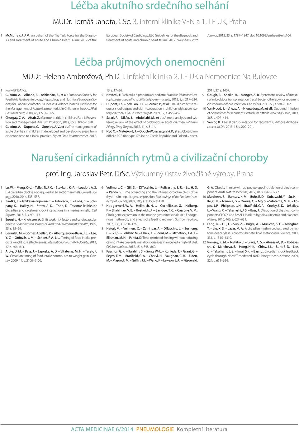 ESC Guidelines for the diagnosis and treatment of acute and chronic heart failure 2012. European Heart Journal, 2012, 33, s. 1787 1847, doi: 10.1093/eurheartj/ehs104. Léčba průjmových onemocnění MUDr.