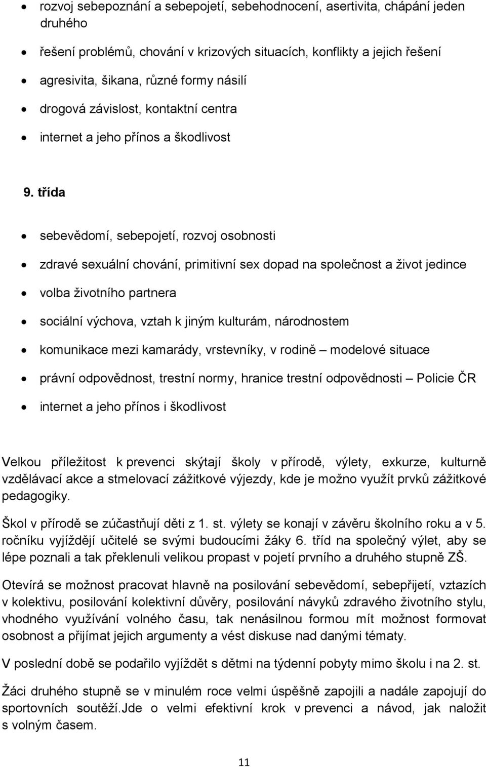 třída sebevědomí, sebepojetí, rozvoj osobnosti zdravé sexuální chování, primitivní sex dopad na společnost a život jedince volba životního partnera sociální výchova, vztah k jiným kulturám,