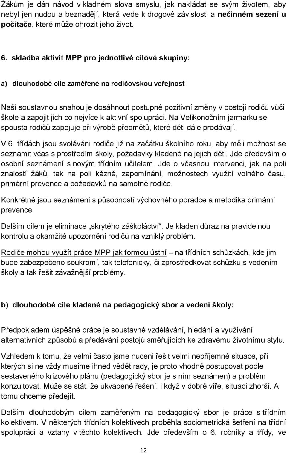 zapojit jich co nejvíce k aktivní spolupráci. Na Velikonočním jarmarku se spousta rodičů zapojuje při výrobě předmětů, které děti dále prodávají. V 6.