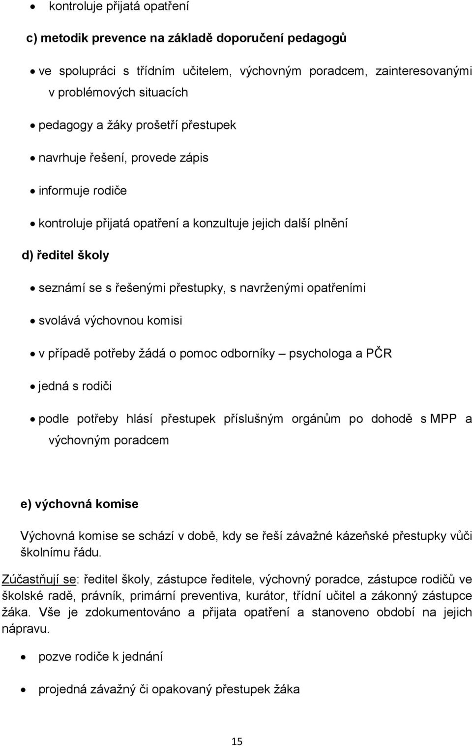 svolává výchovnou komisi v případě potřeby žádá o pomoc odborníky psychologa a PČR jedná s rodiči podle potřeby hlásí přestupek příslušným orgánům po dohodě s MPP a výchovným poradcem e) výchovná