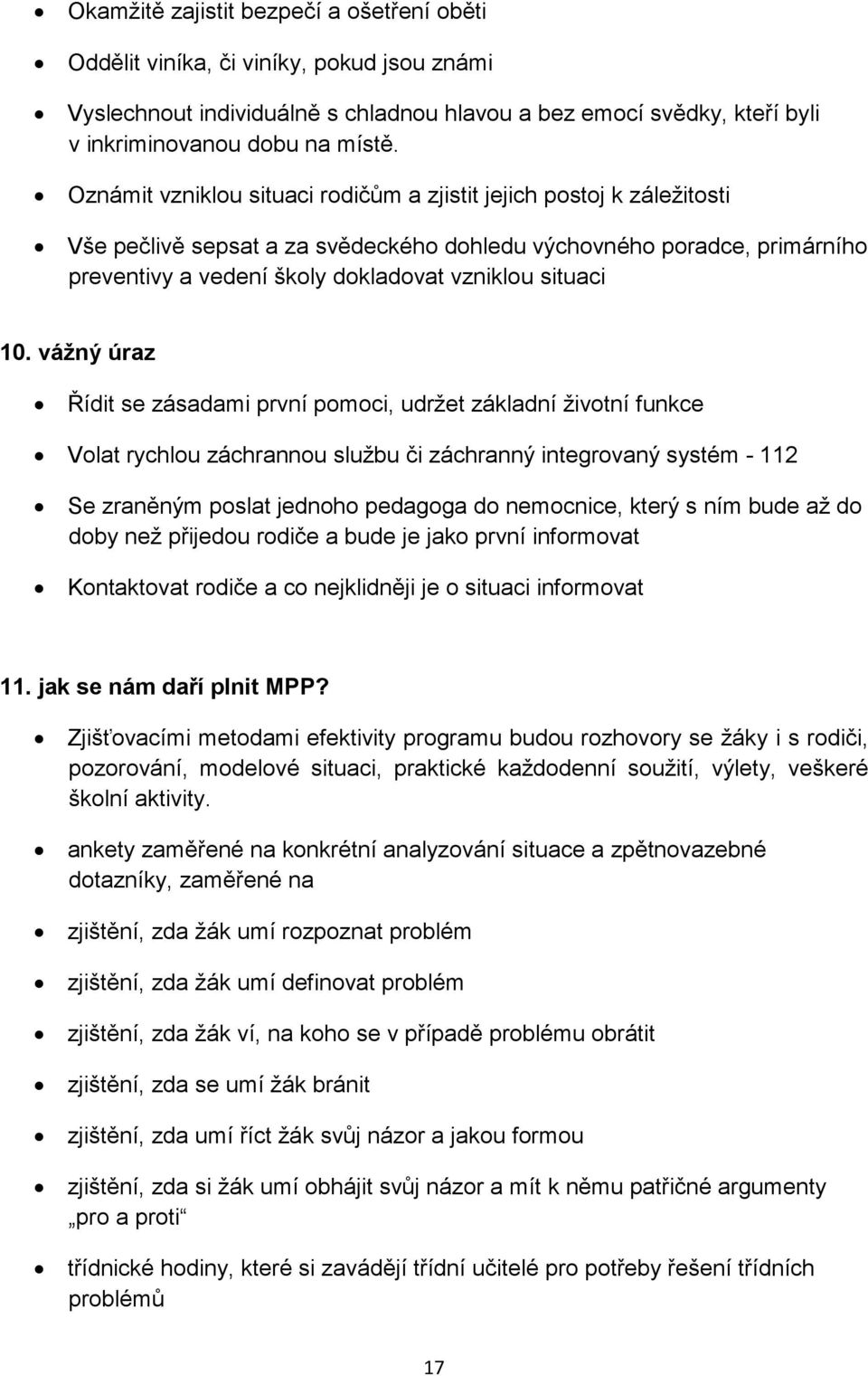 10. vážný úraz Řídit se zásadami první pomoci, udržet základní životní funkce Volat rychlou záchrannou službu či záchranný integrovaný systém - 112 Se zraněným poslat jednoho pedagoga do nemocnice,