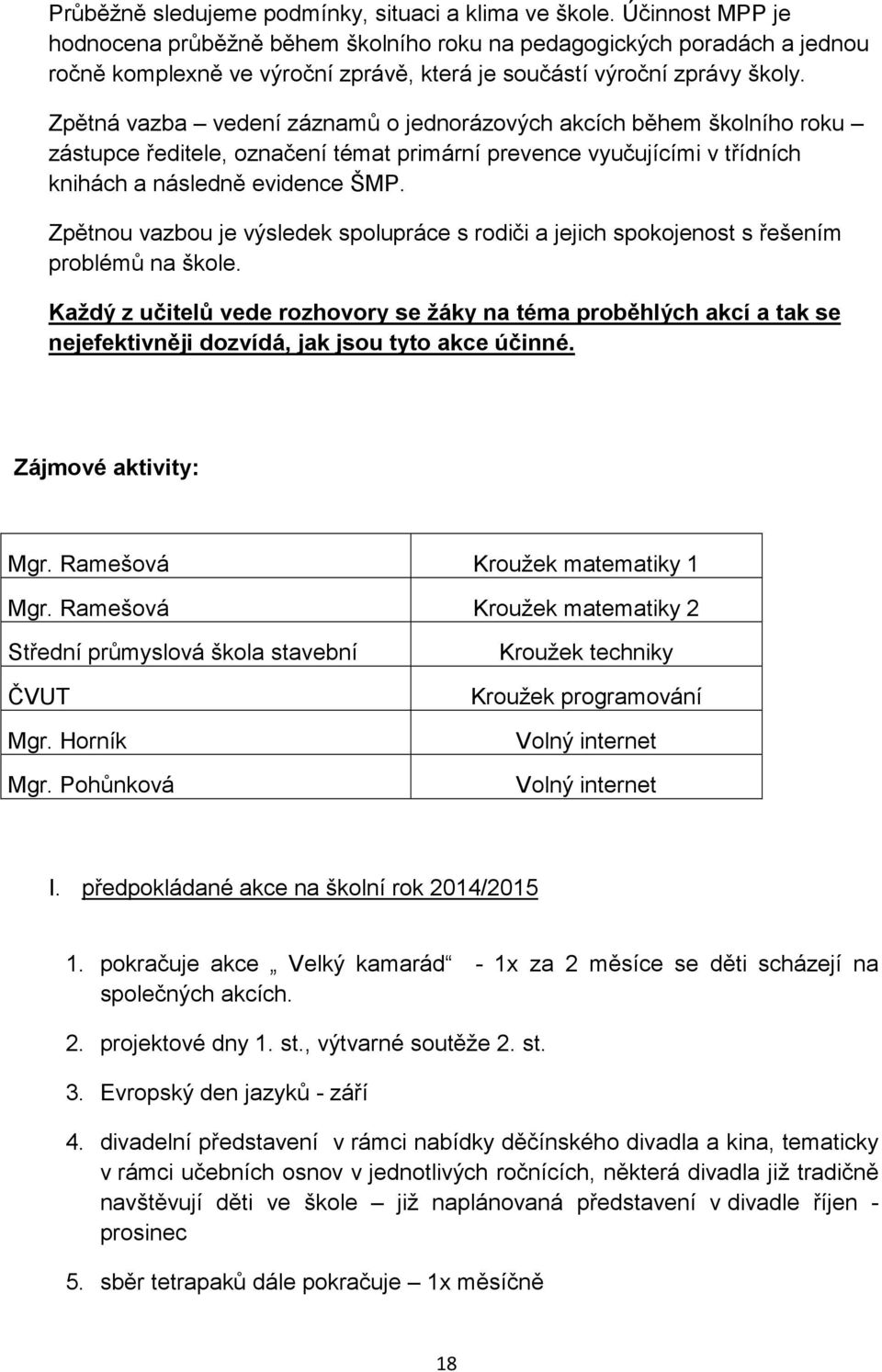 Zpětná vazba vedení záznamů o jednorázových akcích během školního roku zástupce ředitele, označení témat primární prevence vyučujícími v třídních knihách a následně evidence ŠMP.