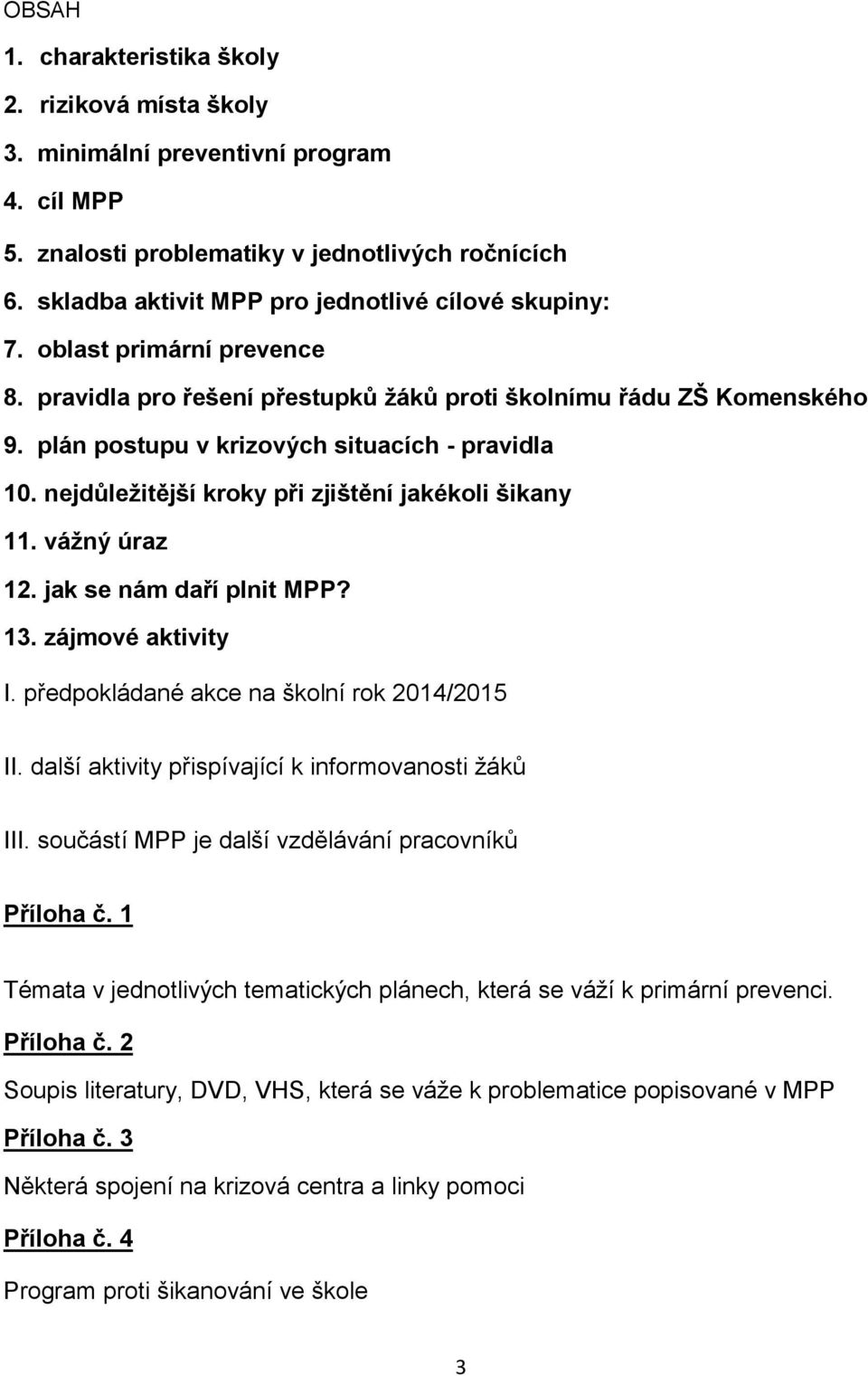 plán postupu v krizových situacích - pravidla 10. nejdůležitější kroky při zjištění jakékoli šikany 11. vážný úraz 12. jak se nám daří plnit MPP? 13. zájmové aktivity I.