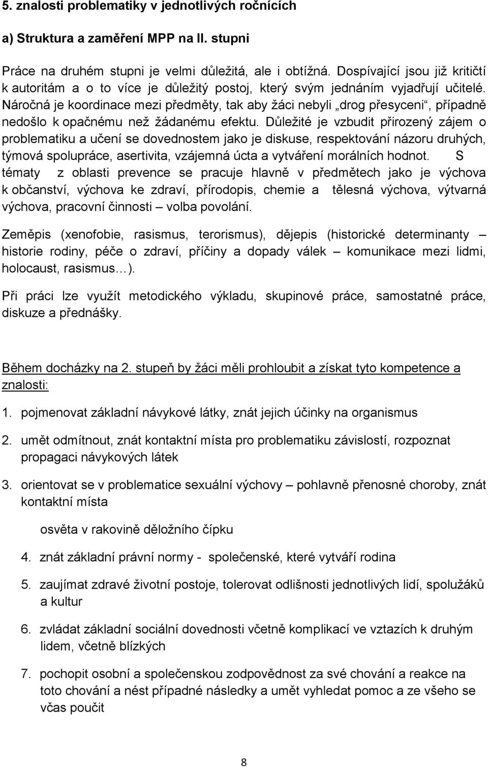 Náročná je koordinace mezi předměty, tak aby žáci nebyli drog přesyceni, případně nedošlo k opačnému než žádanému efektu.