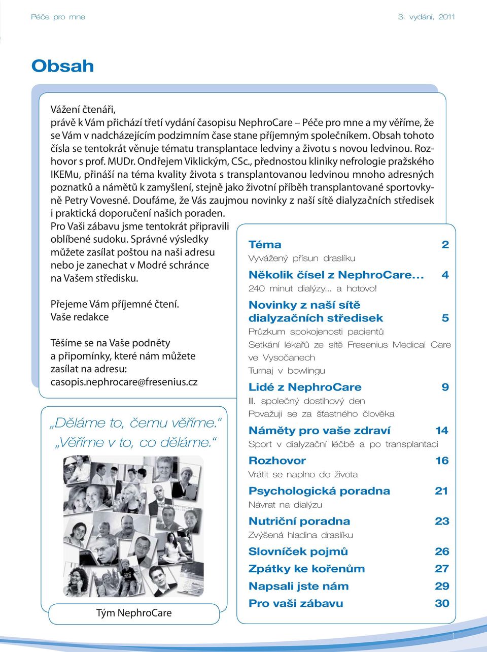 , přednostou kliniky nefrologie pražského IKEMu, přináší na téma kvality života s transplantovanou ledvinou mnoho adresných poznatků a námětů k zamyšlení, stejně jako životní příběh transplantované