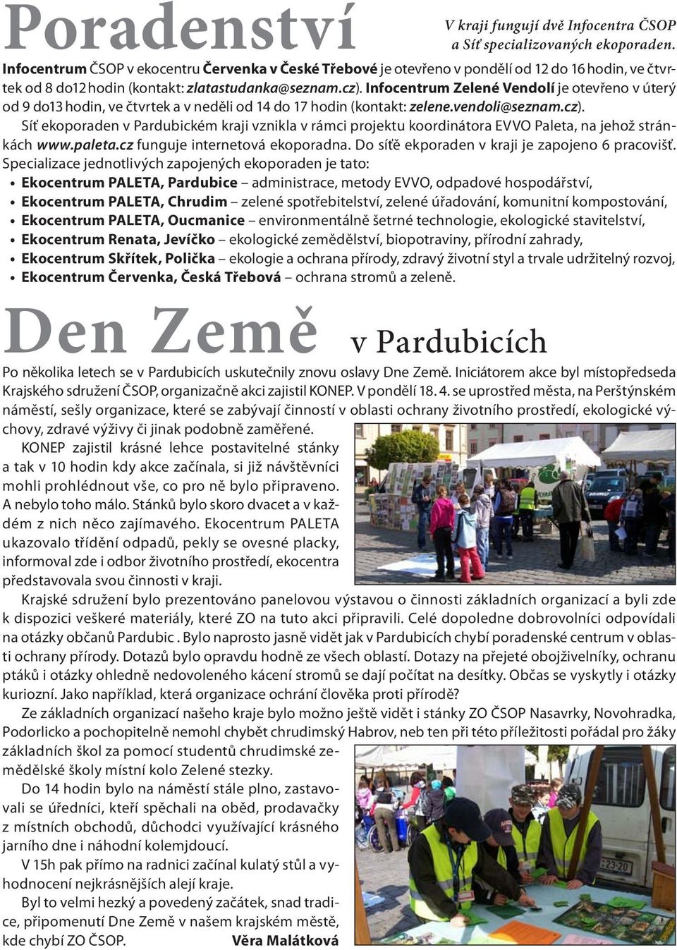 Infocentrum Zelené Vendolí je otevřeno v úterý od 9 do13 hodin, ve čtvrtek a v neděli od 14 do 17 hodin (kontakt: zelene.vendoli@seznam.cz).