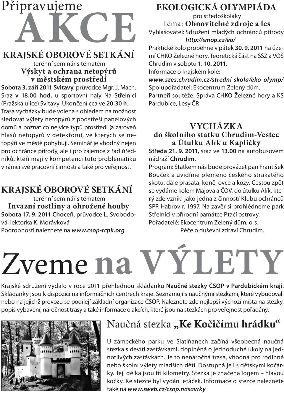 Trasa vycházky bude volena s ohledem na možnost sledovat výlety netopýrů z podstřeší panelových domů a poznat co nejvíce typů prostředí (a zároveň hlasů netopýrů v detektoru), ve kterých se netopýři