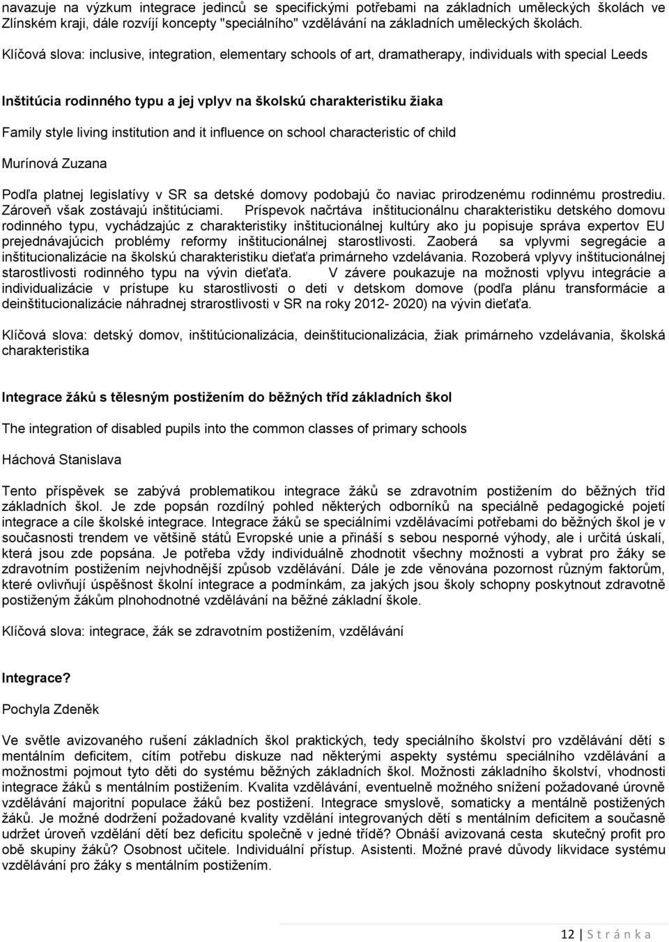 living institution and it influence on school characteristic of child Murínová Zuzana Podľa platnej legislatívy v SR sa detské domovy podobajú čo naviac prirodzenému rodinnému prostrediu.