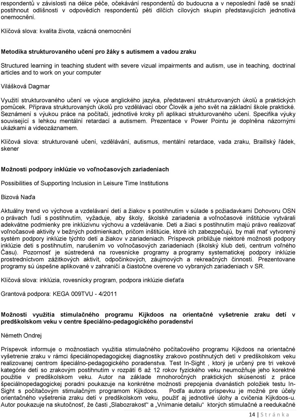 Klíčová slova: kvalita ţivota, vzácná onemocnění Metodika strukturovaného učení pro ţáky s autismem a vadou zraku Structured learning in teaching student with severe vizual impairments and autism,