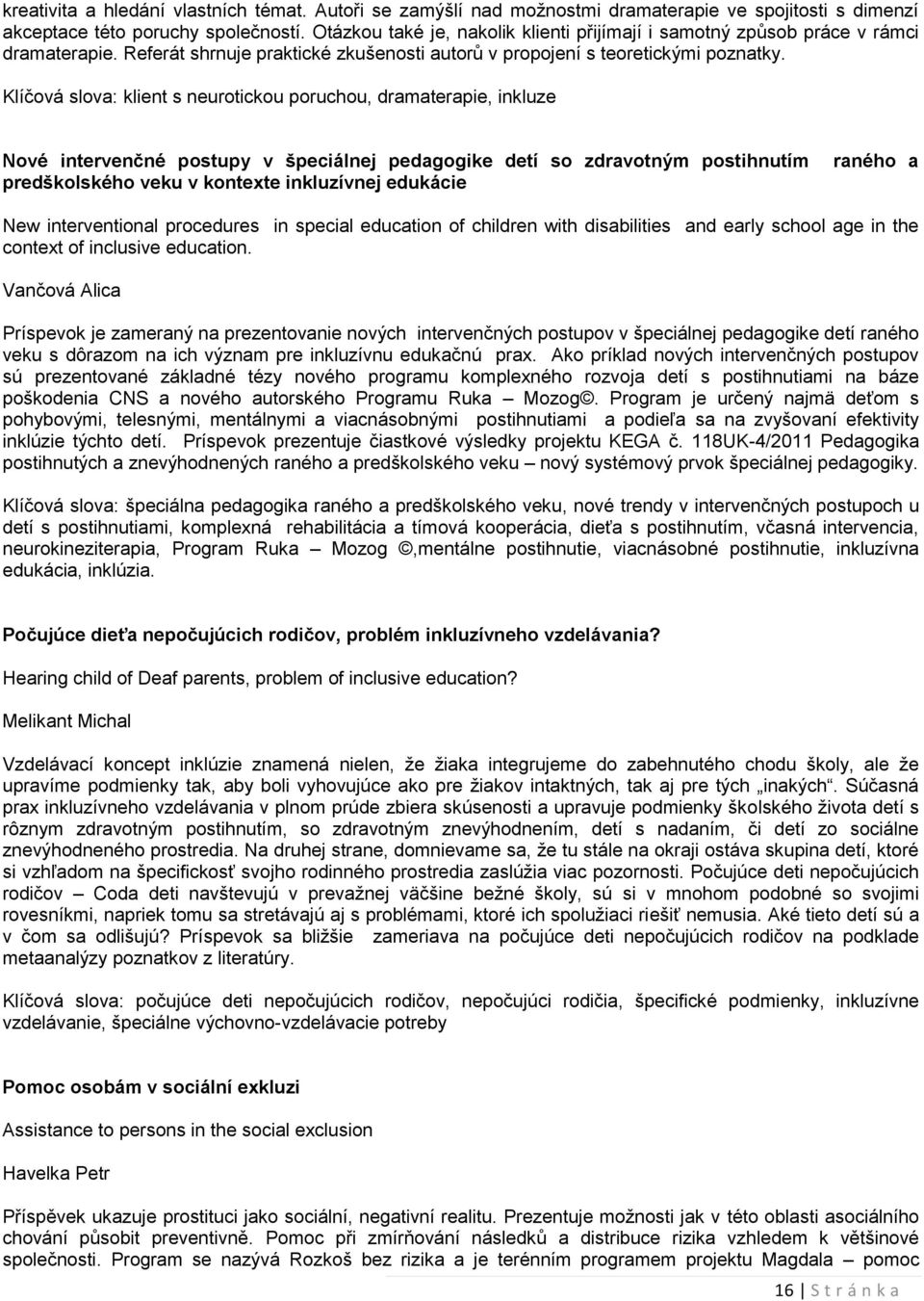 Klíčová slova: klient s neurotickou poruchou, dramaterapie, inkluze Nové intervenčné postupy v špeciálnej pedagogike detí so zdravotným postihnutím predškolského veku v kontexte inkluzívnej edukácie