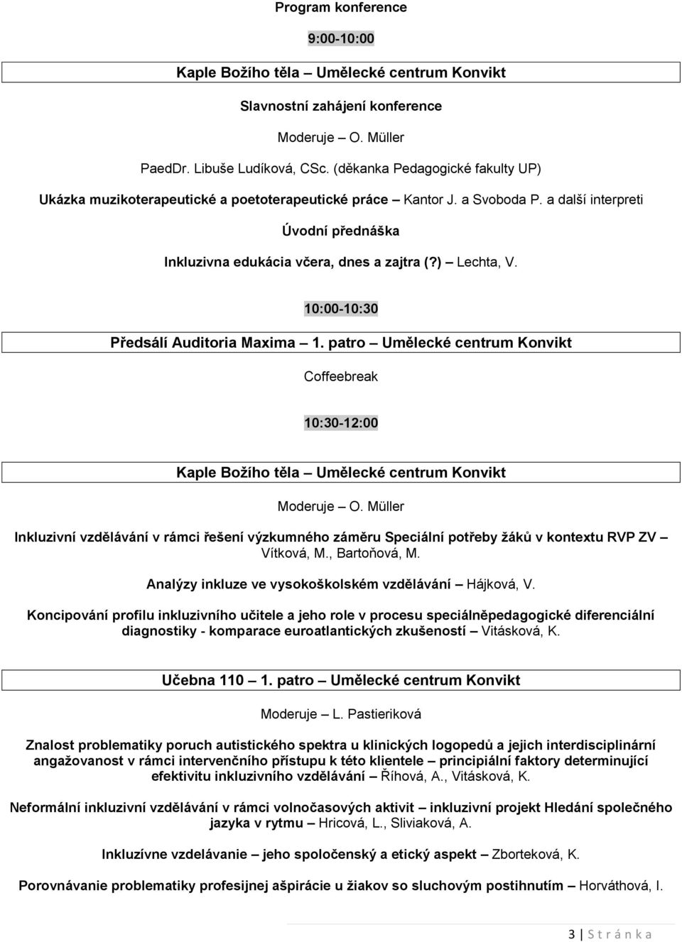 10:00-10:30 Předsálí Auditoria Maxima 1. patro Umělecké centrum Konvikt Coffeebreak 10:30-12:00 Kaple Boţího těla Umělecké centrum Konvikt Moderuje O.