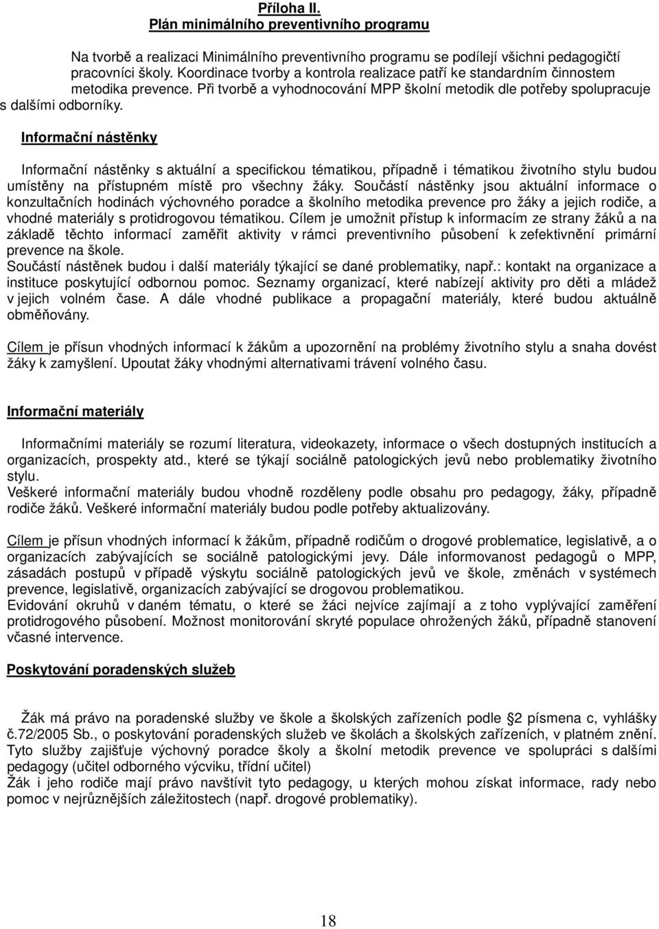 Informační nástěnky Informační nástěnky s aktuální a specifickou tématikou, případně i tématikou životního stylu budou umístěny na přístupném místě pro všechny žáky.